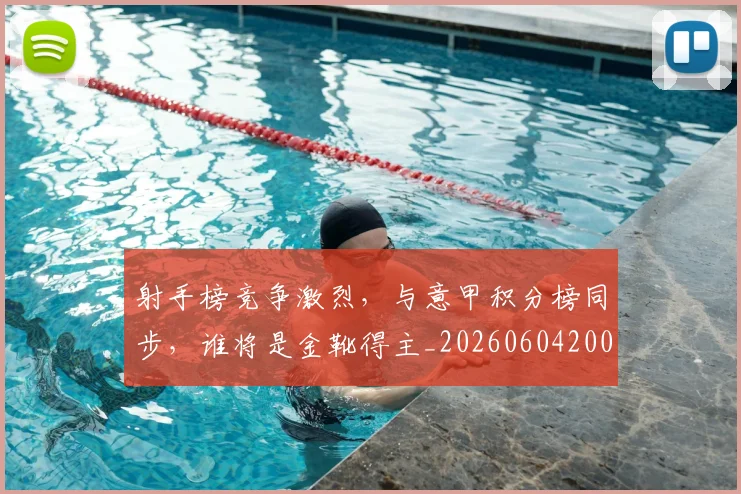 射手榜竞争激烈，与意甲积分榜同步，谁将是金靴得主_20260604200019_20260707144912