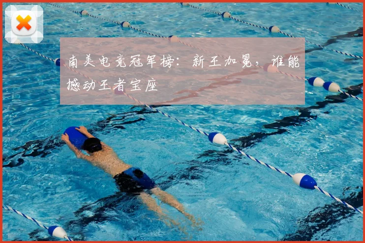 南美电竞冠军榜：新王加冕，谁能撼动王者宝座