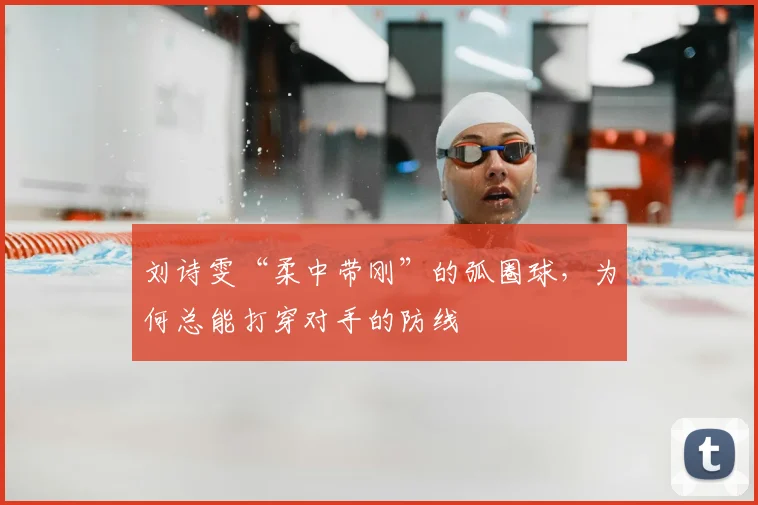 刘诗雯“柔中带刚”的弧圈球,为何总能打穿对手的防线